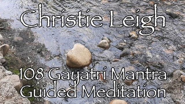 108 Gayatri Mantra Guided Meditation by Christie Leigh смотреть онлайн