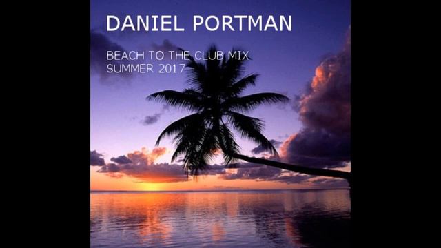 Daniel Portman - Beach to the club mix ( summer 17 ) Techno Minimal 2017 смотреть онлайн