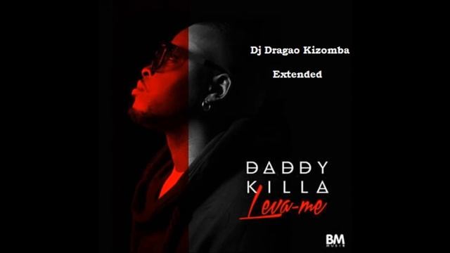 Daddy Killa - Leva Me ( Dj Dragao Kizomba Extended ) смотреть онлайн