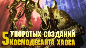Еще 5 Упоротых созданий Космодесанта Хаоса / Warhammer 40000