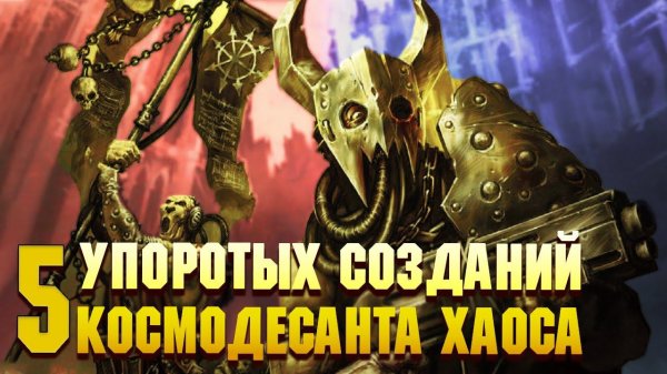 Еще 5 Упоротых созданий Космодесанта Хаоса / Warhammer 40000