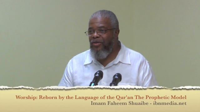 Imam Faheem Shuaibe - Worship: Reborn By The Language Of The Quran The Prophetic Model