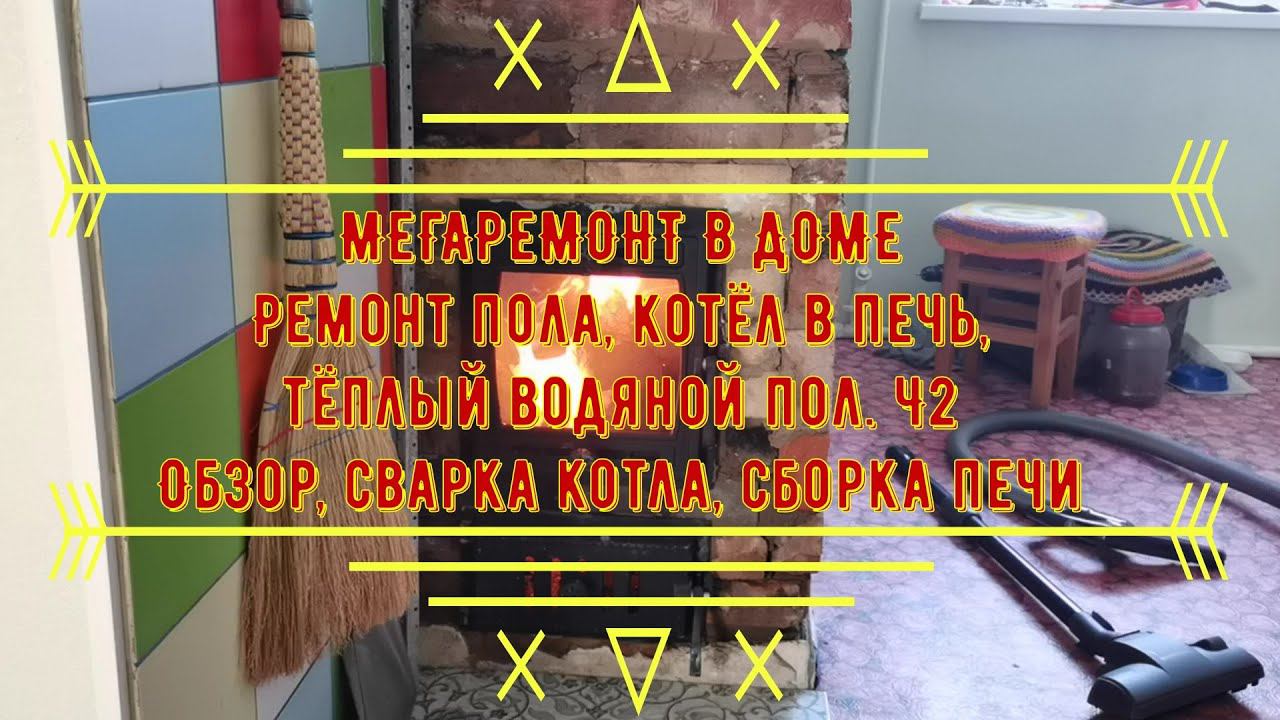 Ремонт пола, печь с котлом, тёплый пол. Ч.2. Обзор печи и сварка котла смотреть онлайн