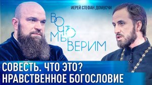 СОВЕСТЬ. ЧТО ЭТО? НРАВСТВЕННОЕ БОГОСЛОВИЕ. ИЕРЕЙ СТЕФАН ДОМУСЧИ. ВО ЧТО МЫ ВЕРИМ