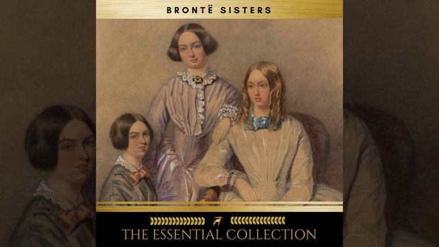 Chapter 938 - The Brontë Sisters: The Essential Collection (Agnes Grey, Jane Eyre, Wuthering... смотреть онлайн