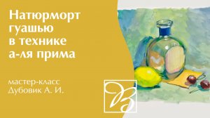 Натюрморт гуашью · Техника а-ля прима · Мастер-класс по живописи · Преподаватель Дубовик А. | 12+