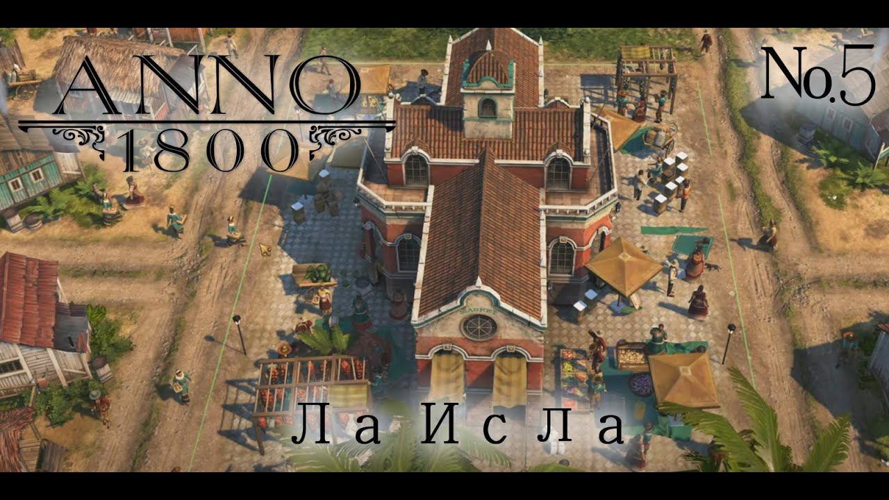 Прохождение ANNO 1800. ЛА ИСЛА №5 смотреть онлайн