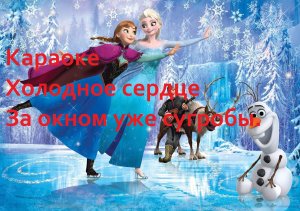 Караоке Холодное сердце За окном уже сугробы.