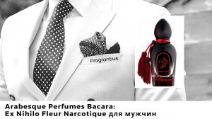 Arabesque Perfumes Bacara: Ex Nihilo Fleur Narcotique для мужчин
