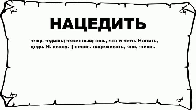 НАЦЕДИТЬ - что это такое? значение и описание смотреть онлайн