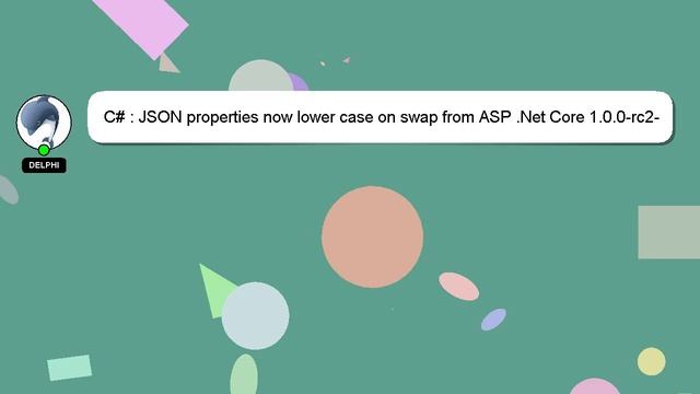 C# : JSON properties now lower case on swap from ASP .Net Core 1.0.0-rc2-final to 1.0.0 смотреть онлайн
