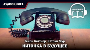 НИТОЧКА В БУДУЩЕЕ - Генри Каттнер, Кэтрин Мур // аудиокнига фантастика рассказ