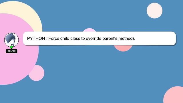 PYTHON : Force child class to override parent's methods смотреть онлайн