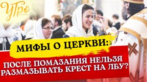 ПОСЛЕ ПОМАЗАНИЯ НЕЛЬЗЯ РАЗМАЗЫВАТЬ КРЕСТ НА ЛБУ?