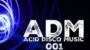 ADM - Acid Disco Music 001