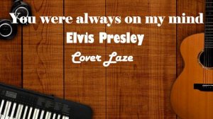 You were always on my mind, Elvis Presley