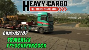 Heavy Cargo: The Truck Simulator. Первый взгляд на игру симулятор тяжелых грузоперевозок