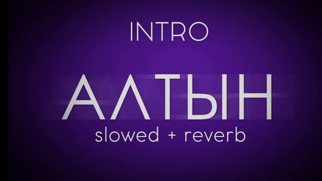 АЛТЫН :INTRO SLOWED + REVERB