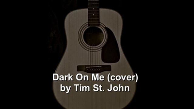 Dark On Me (cover) by Tim St John смотреть онлайн