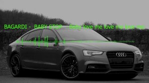 BAGARDI - BABY STOP    (Baby love me love me love me)