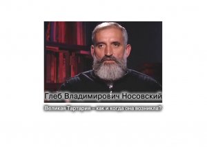 Г.В. Носовский. Великая Тартария – как и когда она возникла?