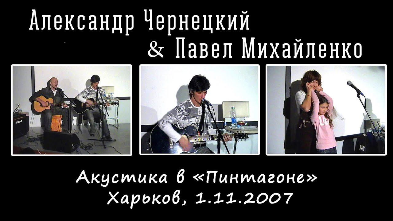 2007. Александр Чернецкий & Павел Михайленко – Акустика в «Пинтагоне» (Харьков, 1.11.2007) смотреть онлайн