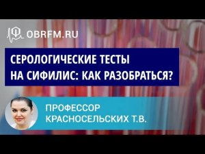 Профессор Красносельских Т.В. Как разобраться в результатах серологических тестов на сифилис.