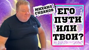 Михаил Судаков  "Его пути или твои?" 15.07.2024 г.