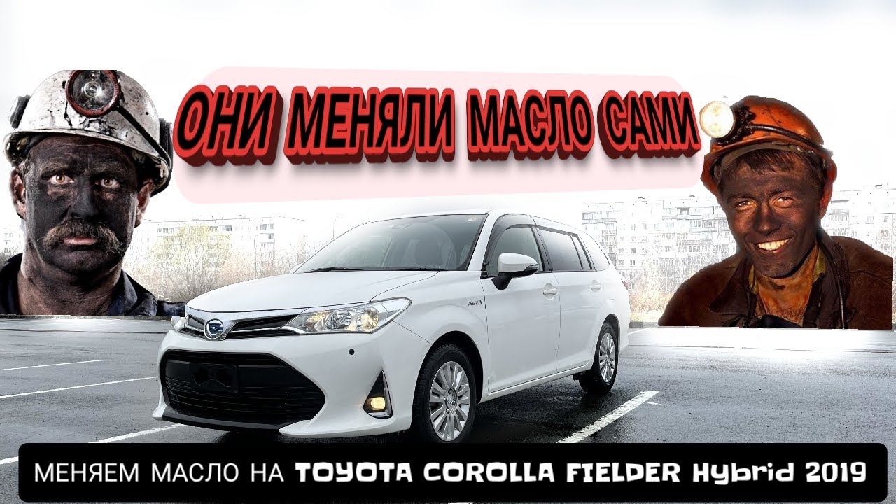 МЕНЯЕМ МАСЛО НА TOYOTA COROLLA FIELDER Hybrid 2019 года смотреть онлайн