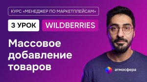 3 урок. Массовое добавление карточек товара на Wildberries | Курс менеджер по маркетплейсам