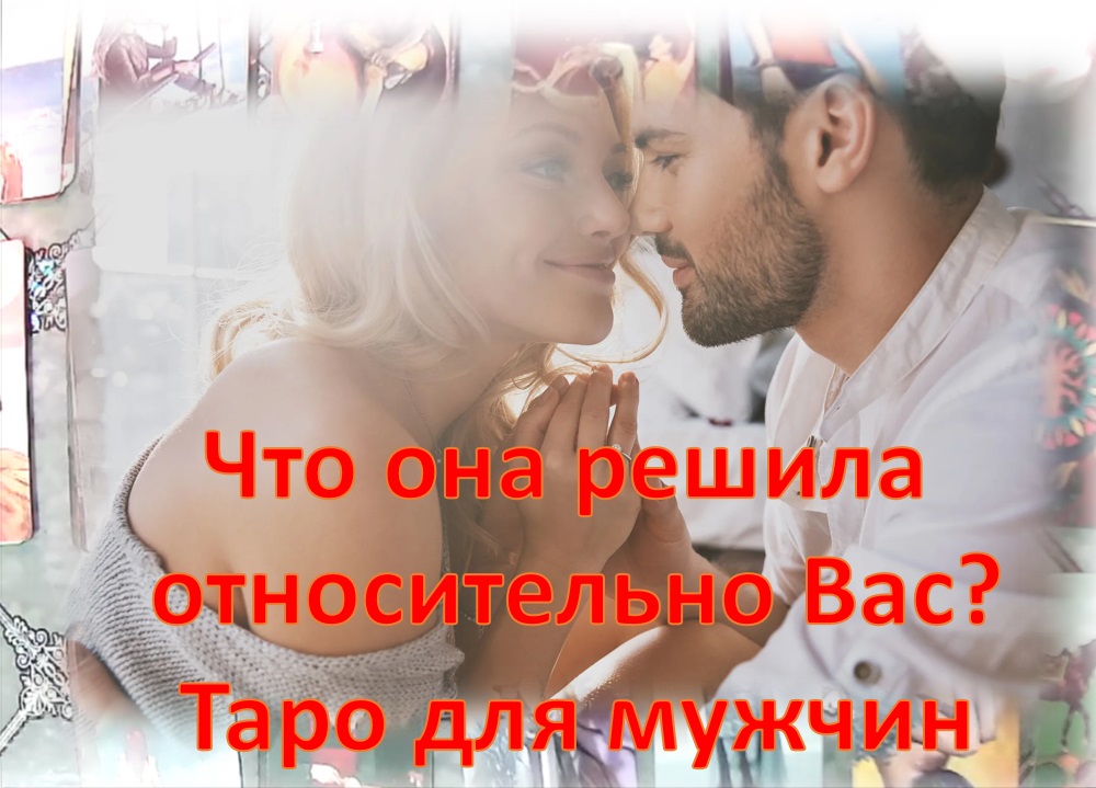 ?? Что она решила относительно Вас??? Таро для мужчин!??