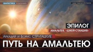 ПУТЬ НА АМАЛЬТЕЮ - Эпилог - Аркадий и Борис Стругацкие (читает Алексей Крутиков) | аудиокнига