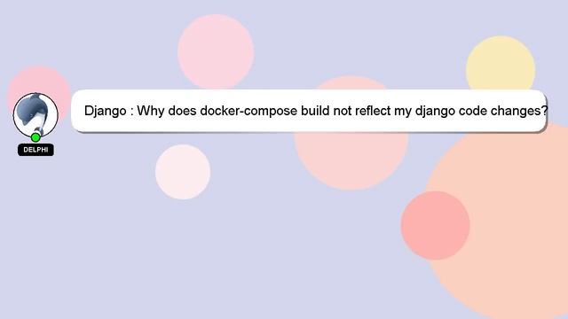 Django : Why does docker-compose build not reflect my django code changes? смотреть онлайн
