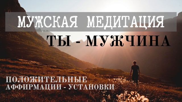 МУЖСКАЯ МЕДИТАЦИЯ • ТЫ - МУЖЧИНА • Жизнь твоей мечты • АФФИРМАЦИИ для мужчины, повышение самооценки смотреть онлайн
