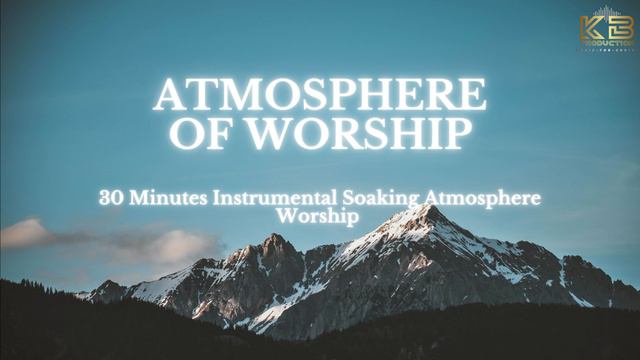 ATMOSPHERE OF WORSHIP: 30 Minutes Instrumental Soaking Atmosphere Worship | Prayer & Meditation