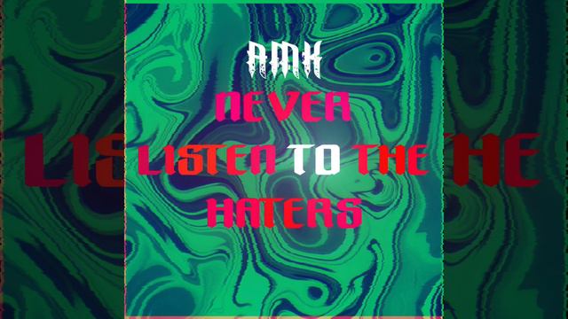 AMK - Never Listen To The Haters
