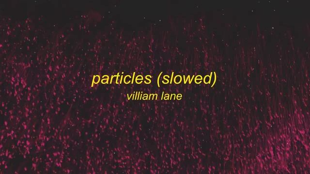 villiam lane - particles (slowed) смотреть онлайн
