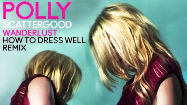 Polly Scattergood - Wanderlust (How To Dress Well Remix) смотреть онлайн