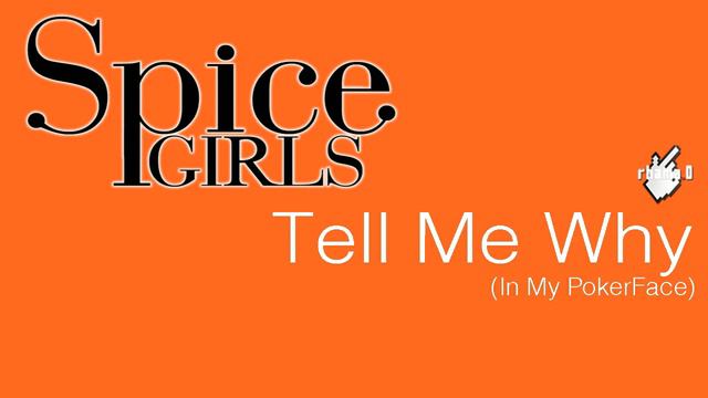 Spice Girls - Tell Me Why (In My PokerFace)