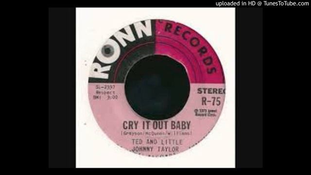 TED TAYLOR & LITTLE JOHNNY TAYLOR - CRY IT OUT BABY смотреть онлайн