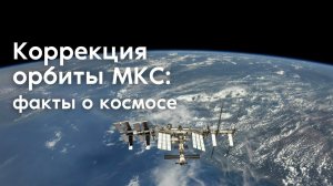 КОРРЕКЦИЯ ОРБИТЫ МКС. Факты о космосе.