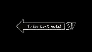 To Be Continued  -  10 Hours