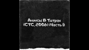 Анонсы В Титрах (СТС, 2006) (Часть 1)