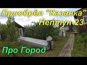 Покупка Моторной Лодки «Казанка» с мотором Нептун-23