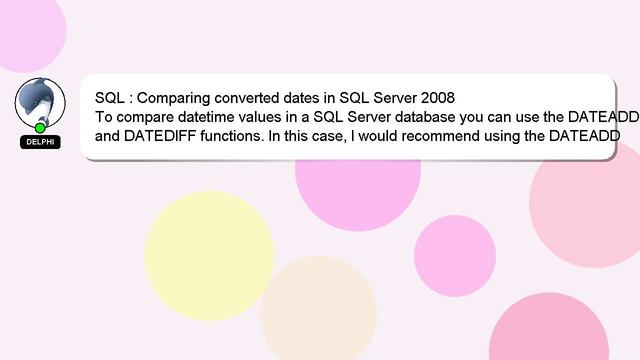 SQL : Comparing converted dates in SQL Server 2008 смотреть онлайн