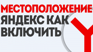 МЕСТОПОЛОЖЕНИЕ ЯНДЕКС КАК ВКЛЮЧИТЬ