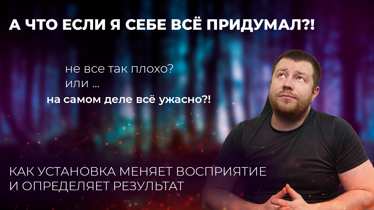 Что если я себе всё придумал? Как мышление влияет на результат