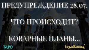 ПРЕДУПРЕЖДЕНИЕ 28.07. ЧТО ПРОИСХОДИТ? КОВАРНЫЕ ПЛАНЫ... (23.08.2024)