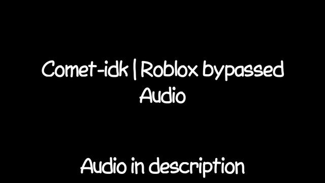 Comet-idk | Roblox Bypassed Audios смотреть онлайн
