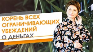 Корень всех ограничивающих убеждений о деньгах | Елена Ачкасова